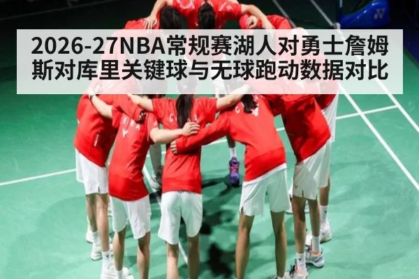 2026-27NBA常规赛湖人对勇士詹姆斯对库里关键球与无球跑动数据对比